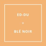 Traduction bretonne : ED-DU = BLÉ NOIR